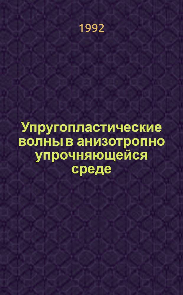Упругопластические волны в анизотропно упрочняющейся среде : Автореф. дис. на соиск. учен. степ. к.ф.-м.н. : Спец. 01.02.04