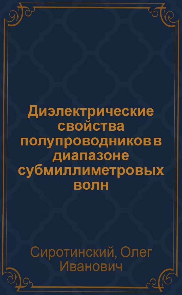 Диэлектрические свойства полупроводников в диапазоне субмиллиметровых волн : Автореф. дис. на соиск. учен. степ. к.ф.-м.н. : Спец. 01.04.07