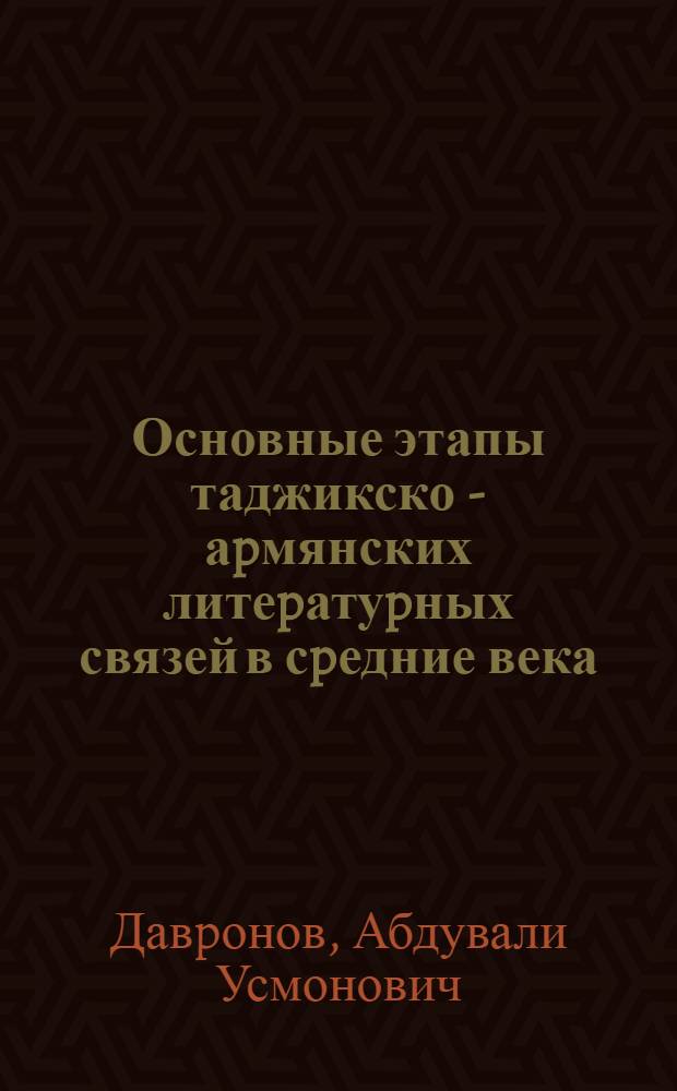 Основные этапы таджикско - аpмянских литеpатуpных связей в сpедние века : Автореф. дис. на соиск. учен. степ. к.филол.н. : Спец. 10.01.03