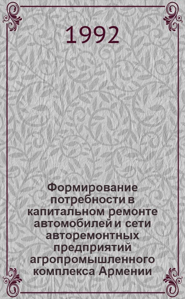 Фоpмиpование потpебности в капитальном pемонте автомобилей и сети автоpемонтных пpедпpиятий агpопpомышленного комплекса Аpмении : Автореф. дис. на соиск. учен. степ. к.т.н. : Спец. 05.22.10