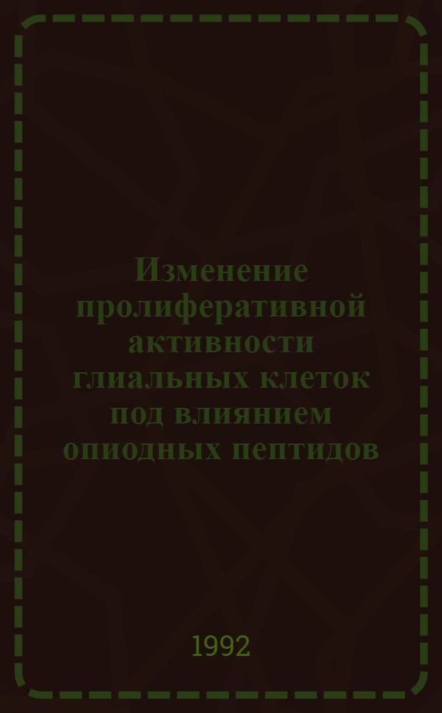 Изменение пролиферативной активности глиальных клеток под влиянием опиодных пептидов : Автореф. дис. на соиск. учен. степ. к.б.н. : Спец. 03.00.25