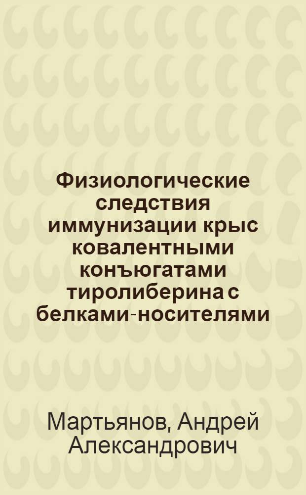 Физиологические следствия иммунизации крыс ковалентными конъюгатами тиролиберина с белками-носителями : Автореф. дис. на соиск. учен. степ. к.б.н. : Спец. 03.00.13