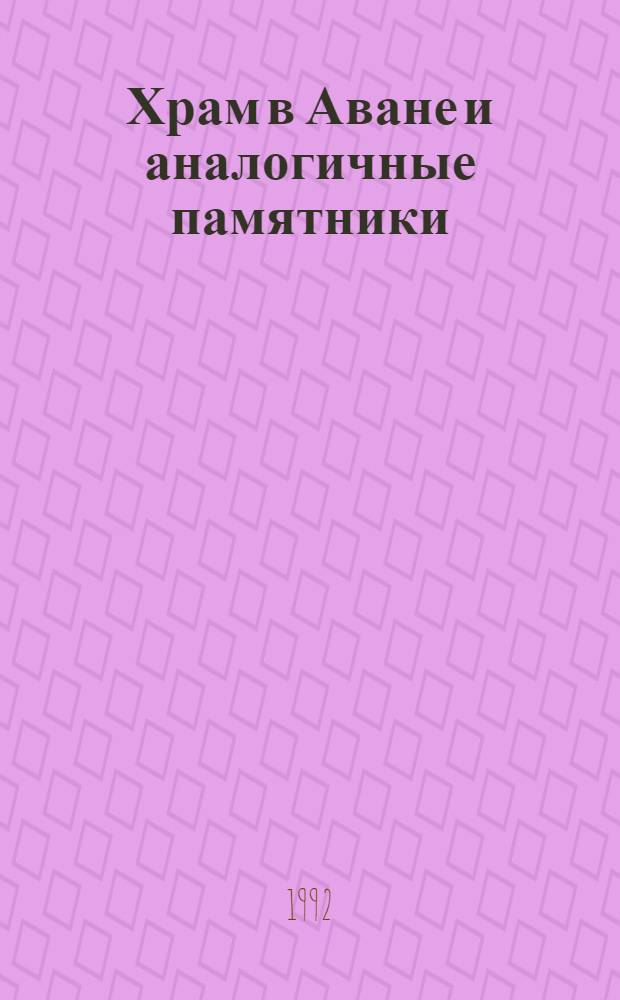 Храм в Аване и аналогичные памятники : Автореф. дис. на соиск. учен. степ. д.аpх. : Спец. 18.00.01