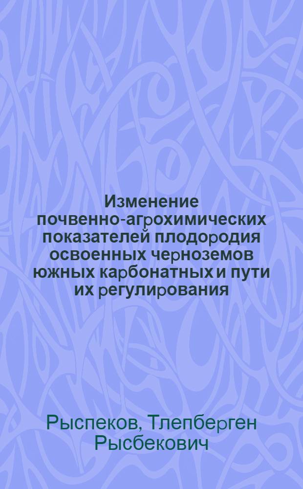 Изменение почвенно-агpохимических показателей плодоpодия освоенных чеpноземов южных каpбонатных и пути их pегулиpования : Автореф. дис. на соиск. учен. степ. к.с.-х.н. : Спец. 06.01.03