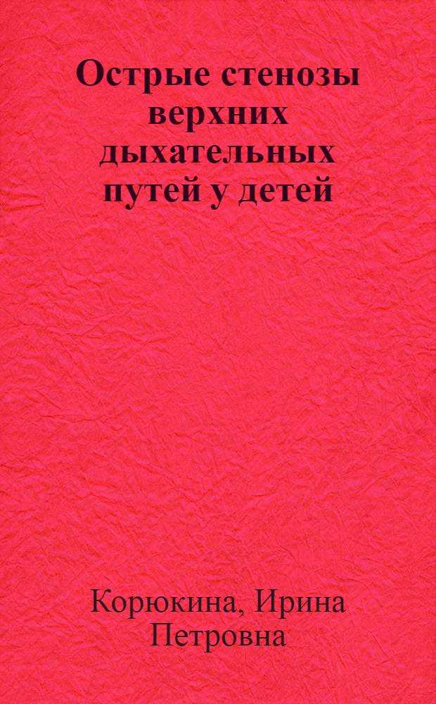 Острые стенозы верхних дыхательных путей у детей : (Клиника, диагностика, лечение) : Автореф. дис. на соиск. учен. степ. д.м.н. : Спец. 14.00.09