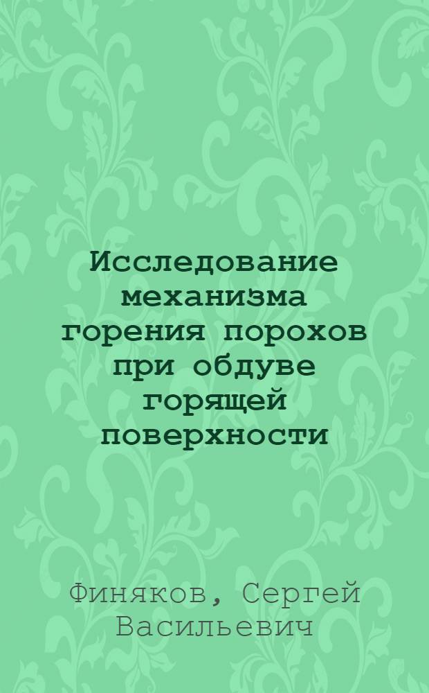 Исследование механизма горения порохов при обдуве горящей поверхности : Автореф. дис. на соиск. учен. степ. к.ф.-м.н. : Спец. 01.04.17