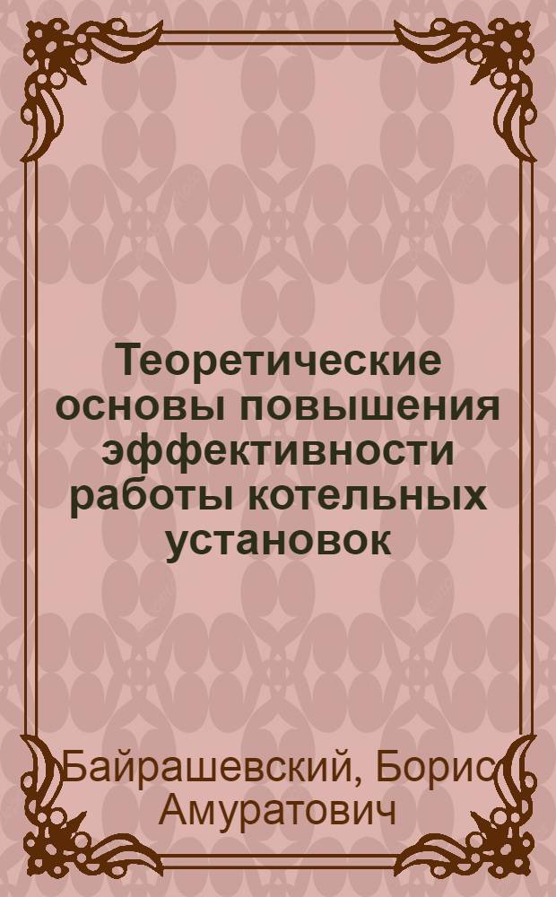 Теоретические основы повышения эффективности работы котельных установок : Автореф. дис. на соиск. учен. степ. д.т.н. : Спец. 05.14.01