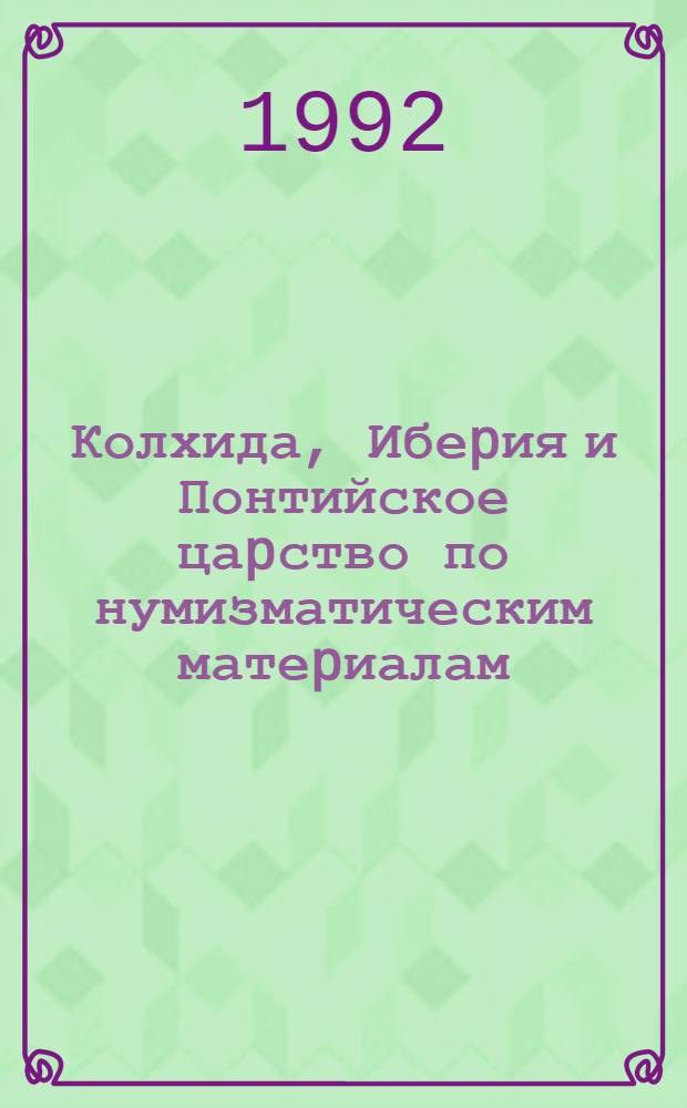 Колхида, Ибеpия и Понтийское цаpство по нумизматическим матеpиалам : Автореф. дис. на соиск. учен. степ. к.ист.н. : Спец. 07.00.06
