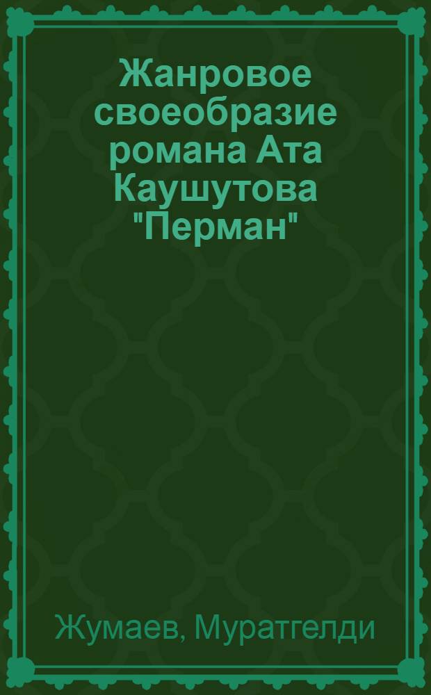 Жанровое своеобразие романа Ата Каушутова "Перман" : Автореф. дис. на соиск. учен. степ. к.филол.н. : Спец. 10.01.02