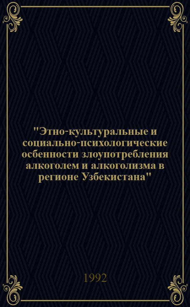 "Этно-культуральные и социально-психологические осбенности злоупотребления алкоголем и алкоголизма в регионе Узбекистана":(Клин.-эпидемиол. и катамнест. исслед.) : Автореф. дис. на соиск. учен. степ. к.м.н. : Спец. 14.00.45