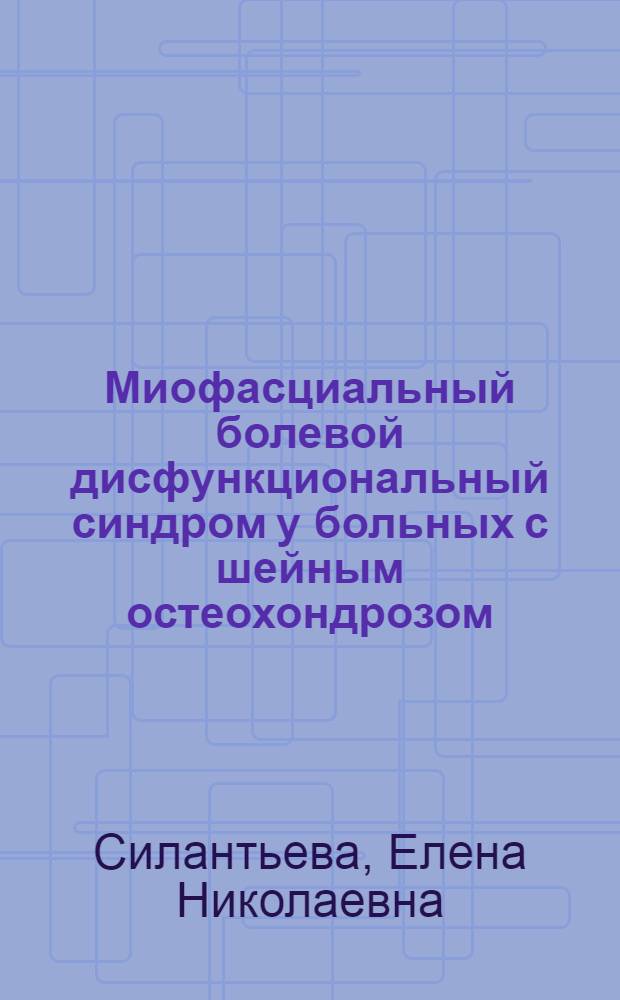 Миофасциальный болевой дисфункциональный синдром у больных с шейным остеохондрозом : Автореф. дис. на соиск. учен. степ. к.м.н. : Спец. 14.00.21