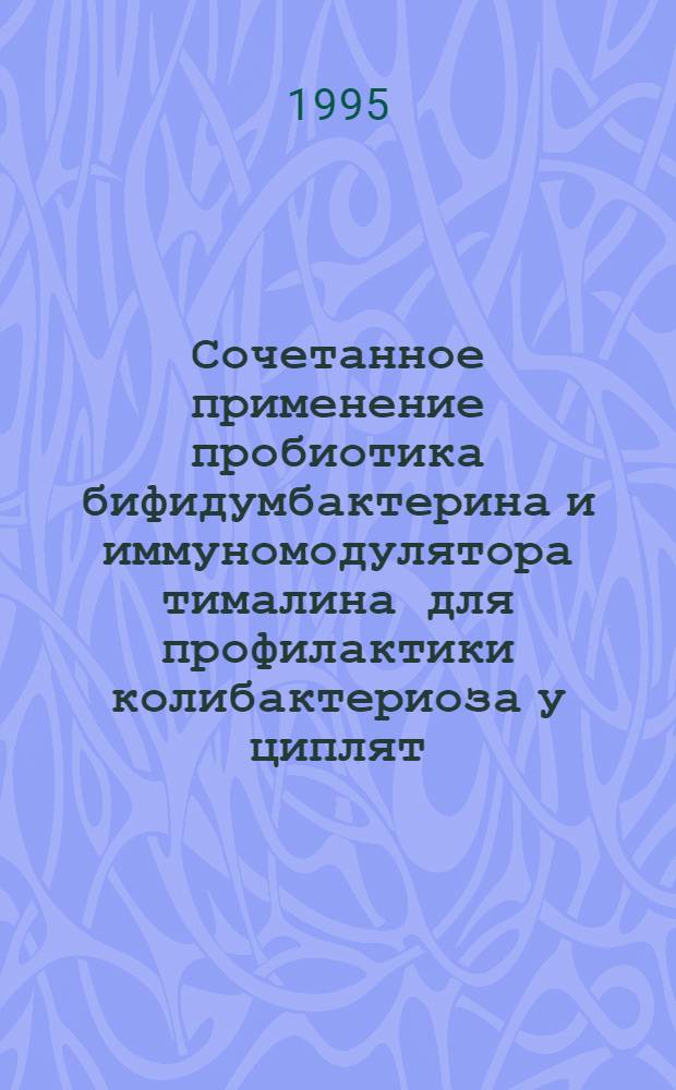 Сочетанное применение пробиотика бифидумбактерина и иммуномодулятора тималина для профилактики колибактериоза у циплят : Автореф. дис. на соиск. учен. степ. к.вет.н. : Спец. 16.00.03