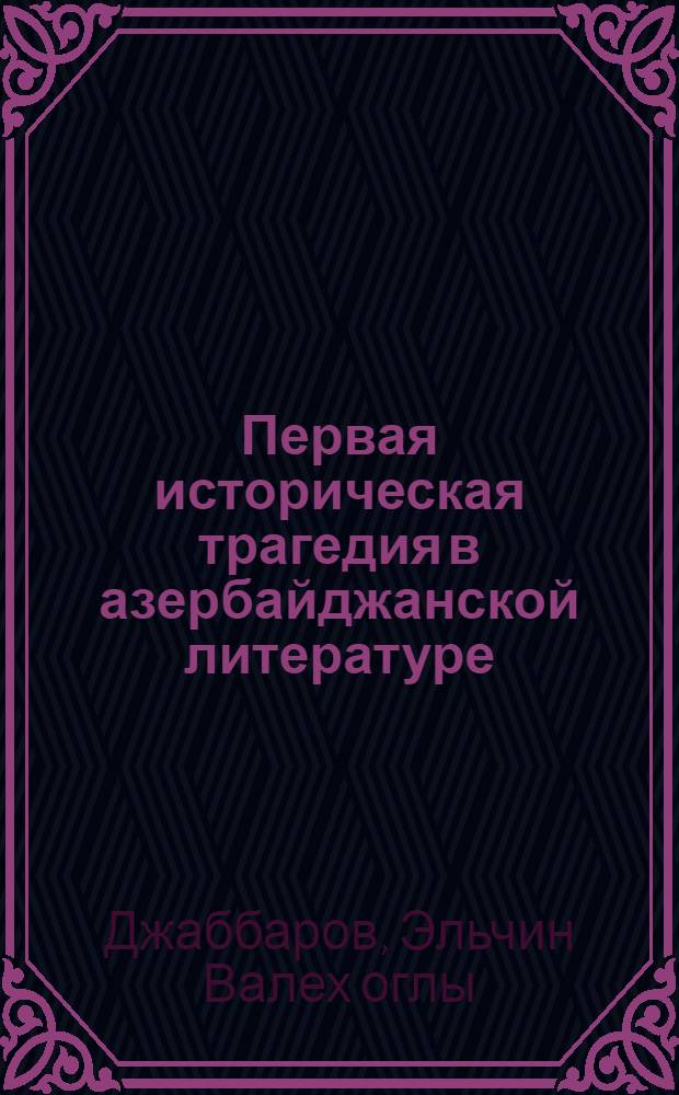Первая историческая трагедия в азербайджанской литературе : Автореф. дис. на соиск. учен. степ. к.филол.н. : Спец. 10.01.03