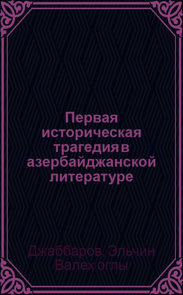 Первая историческая трагедия в азербайджанской литературе : Автореф. дис. на соиск. учен. степ. к.филол.н. : Спец. 10.01.03