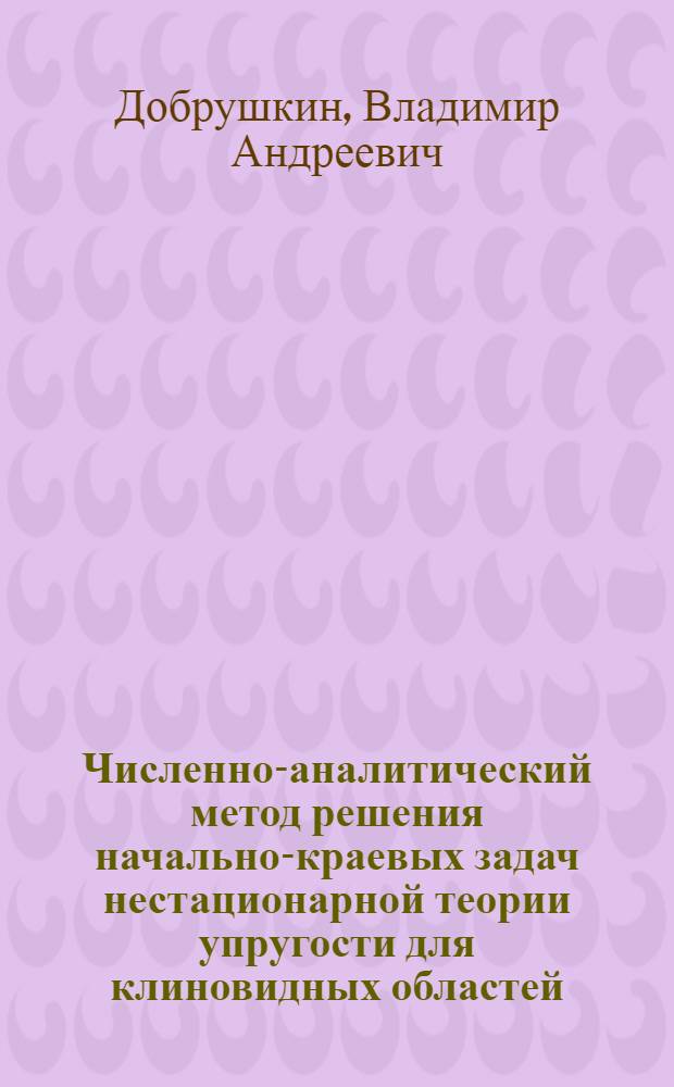 Численно-аналитический метод решения начально-краевых задач нестационарной теории упругости для клиновидных областей : Автореф. дис. на соиск. учен. степ. д.ф.-м.н. : Спец. 01.02.04