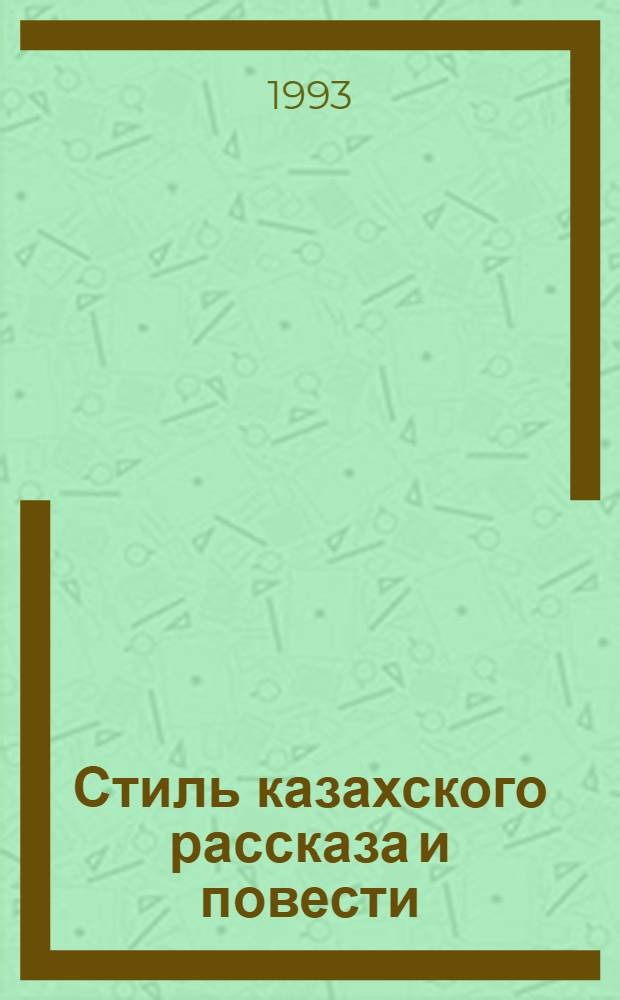Стиль казахского рассказа и повести : Автореф. дис. на соиск. учен. степ. д.филол.н. : Спец. 10.01.02