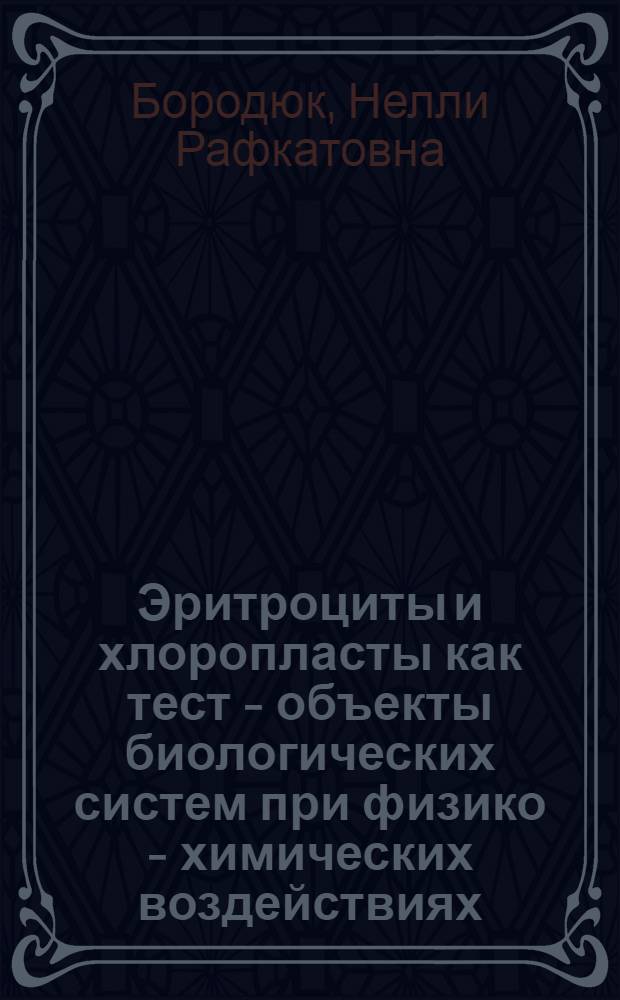 Эритроциты и хлоропласты как тест - объекты биологических систем при физико - химических воздействиях : Автореф. дис. на соиск. учен. степ. д.ф.-м.н. : Спец. 03.00.16