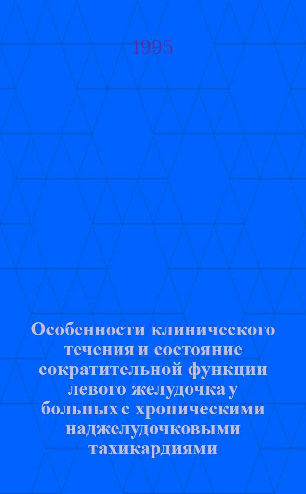 Особенности клинического течения и состояние сократительной функции левого желудочка у больных с хроническими наджелудочковыми тахикардиями : Автореф. дис. на соиск. учен. степ. к.м.н. : Спец. 14.00.06