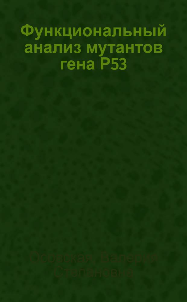 Функциональный анализ мутантов гена Р53 : Автореф. дис. на соиск. учен. степ. к.б.н. : Спец. 03.00.03