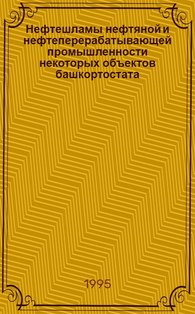 Нефтешламы нефтяной и нефтеперерабатывающей промышленности некоторых объектов башкортостата,их свойства и пути рационального использования : Автореф. дис. на соиск. учен. степ. к.т.н. : Спец. 02.00.13