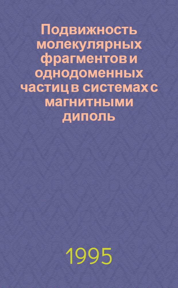 Подвижность молекулярных фрагментов и однодоменных частиц в системах с магнитными диполь - дипольными взаимодействиями : Автореф. дис. на соиск. учен. степ. д.ф.-м.н. : Спец. 01.04.07