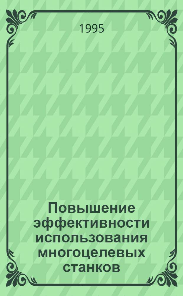Повышение эффективности использования многоцелевых станков : Автореф. дис. на соиск. учен. степ. к.т.н. : Спец. 05.02.08
