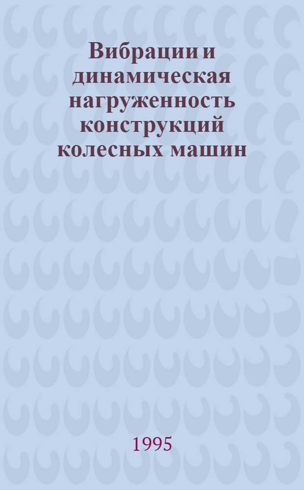 Вибрации и динамическая нагруженность конструкций колесных машин : Автореф. дис. на соиск. учен. степ. д.т.н. : Спец. 01.02.06
