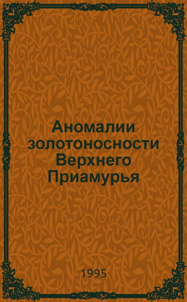 Аномалии золотоносности Верхнего Приамурья : Автореф. дис. на соиск. учен. степ. д.г.-м.н. : Спец. 04.00.11