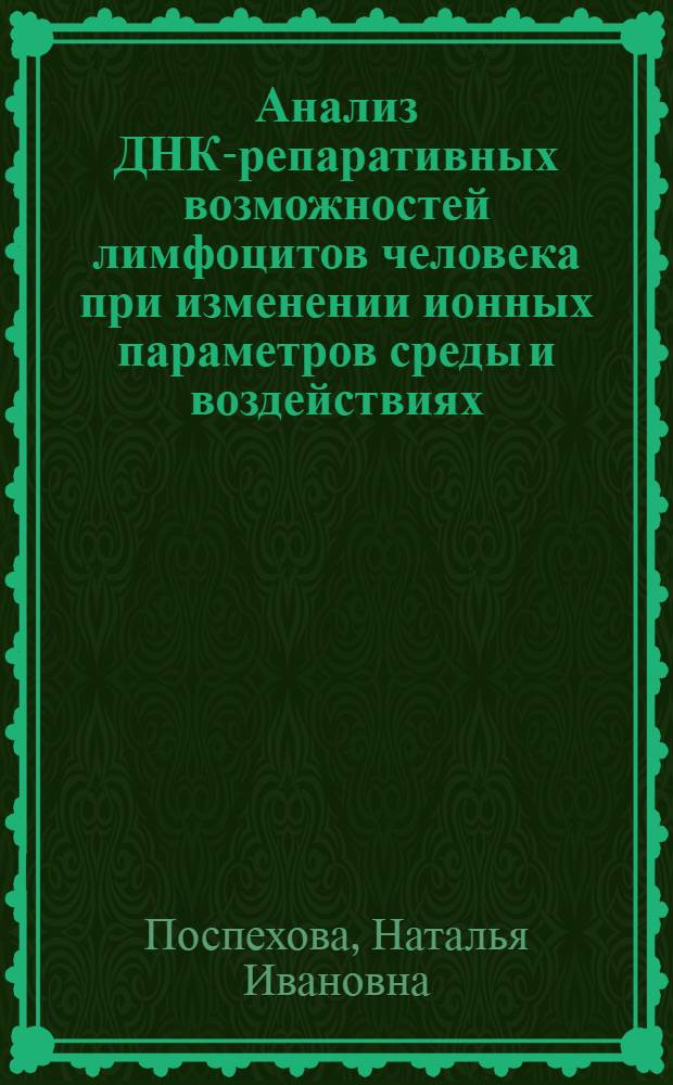 Анализ ДНК-репаративных возможностей лимфоцитов человека при изменении ионных параметров среды и воздействиях, инициирующих состояние готовности клеток к адаптивному ответу : Автореф. дис. на соиск. учен. степ. к.б.н. : Спец. 03.00.15