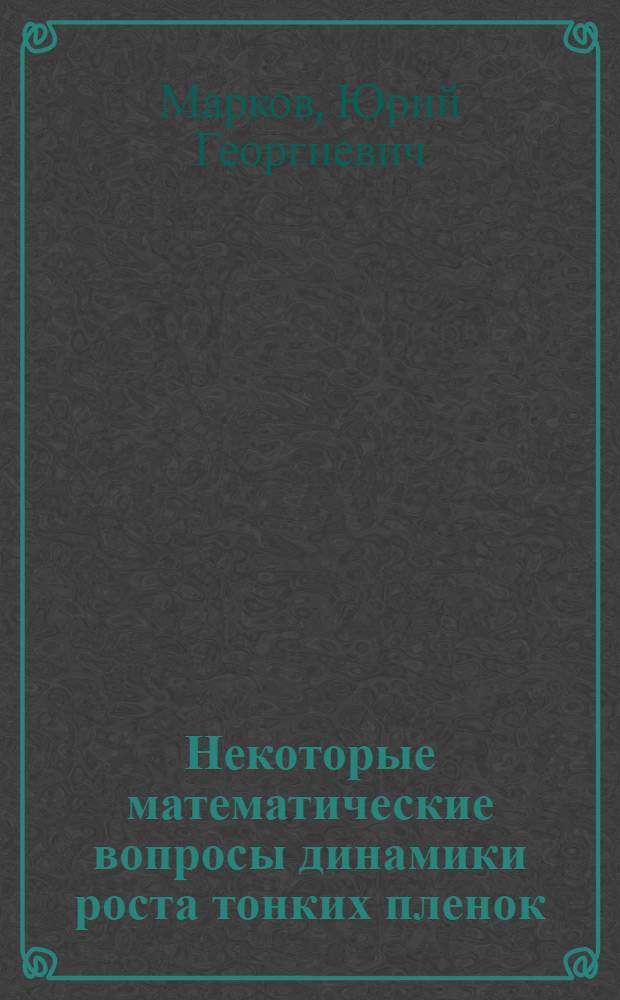 Некоторые математические вопросы динамики роста тонких пленок : Автореф. дис. на соиск. учен. степ. к.ф.-м.н. : Спец. 01.01.11