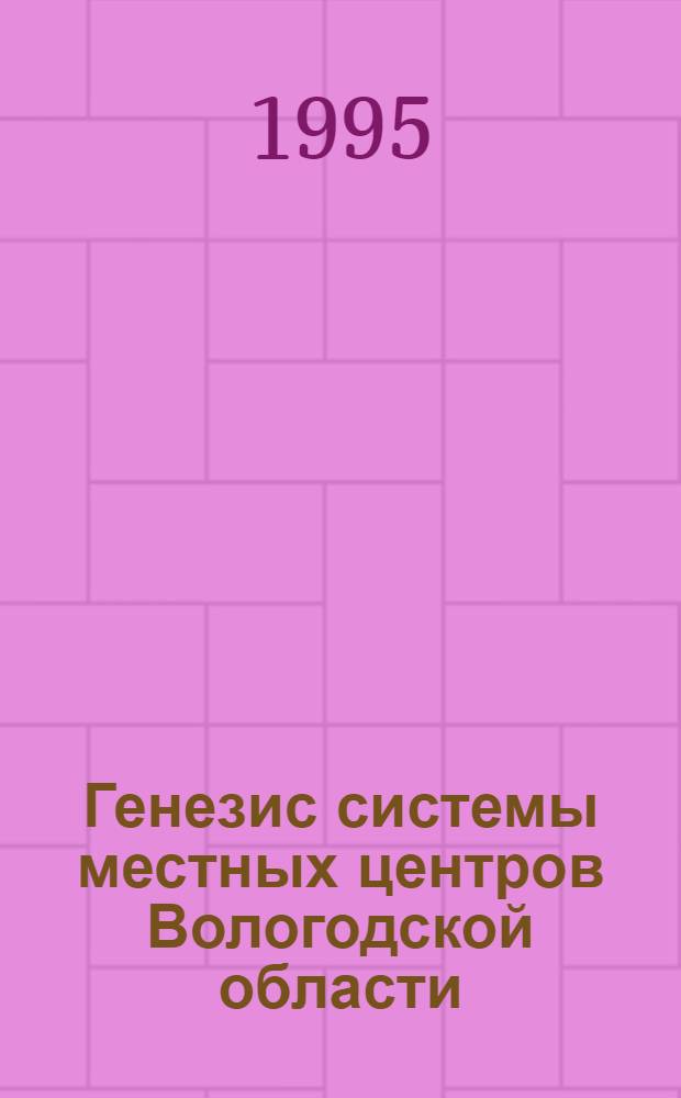 Генезис системы местных центров Вологодской области : Автореф. дис. на соиск. учен. степ. к.г.н. : Спец. 11.00.02