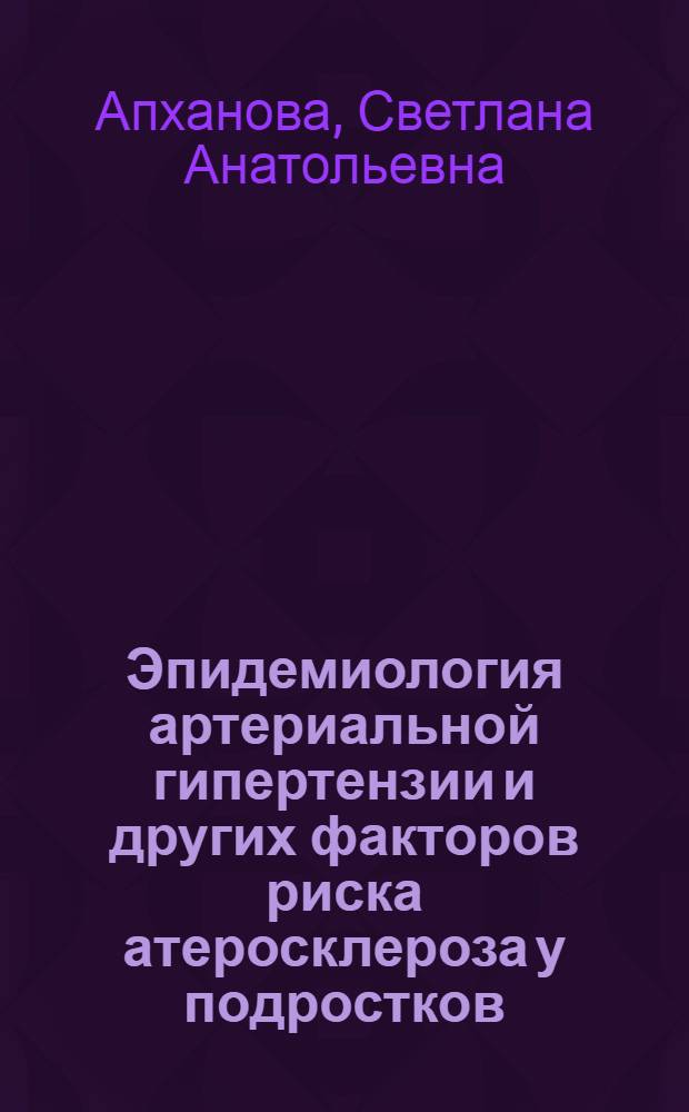 Эпидемиология артериальной гипертензии и других факторов риска атеросклероза у подростков : Автореф. дис. на соиск. учен. степ. к.м.н. : Спец. 14.00.06