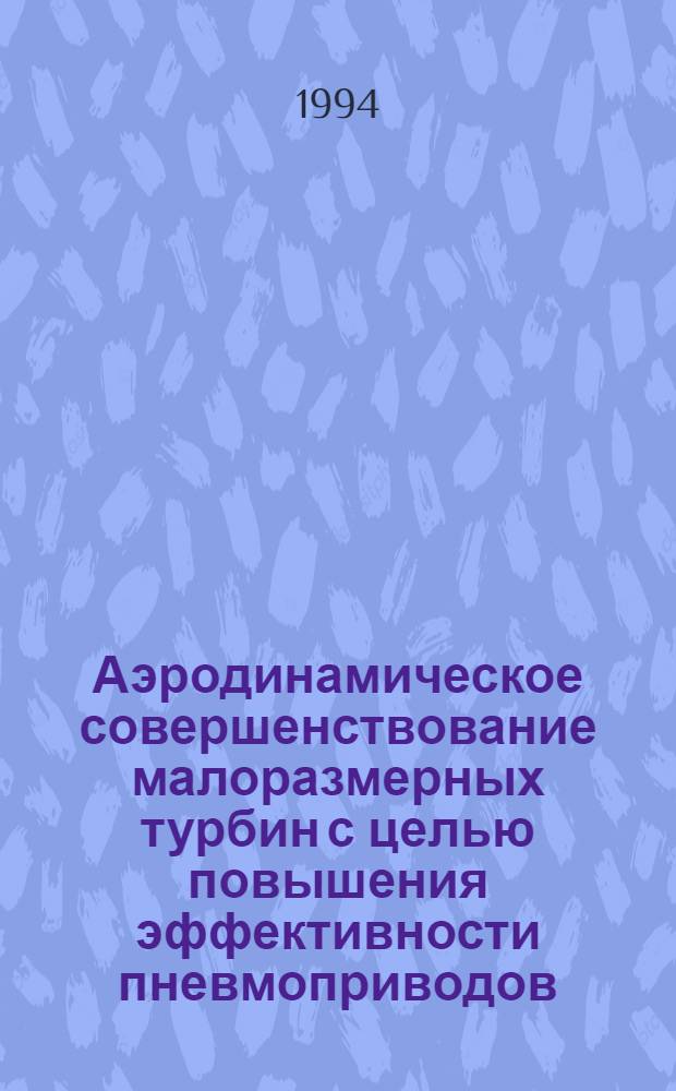 Аэродинамическое совершенствование малоразмерных турбин с целью повышения эффективности пневмоприводов : Автореф. дис. на соиск. учен. степ. к.т.н. : Спец. 05.04.12