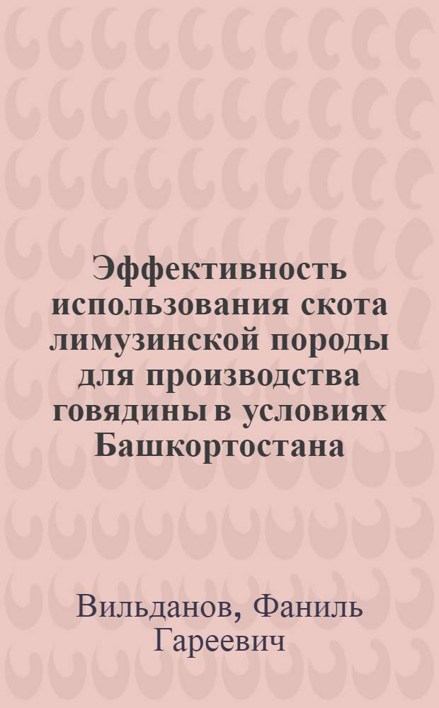 Эффективность использования скота лимузинской породы для производства говядины в условиях Башкортостана : Автореф. дис. на соиск. учен. степ. к.с.-х.н. : Спец. 06.02.04
