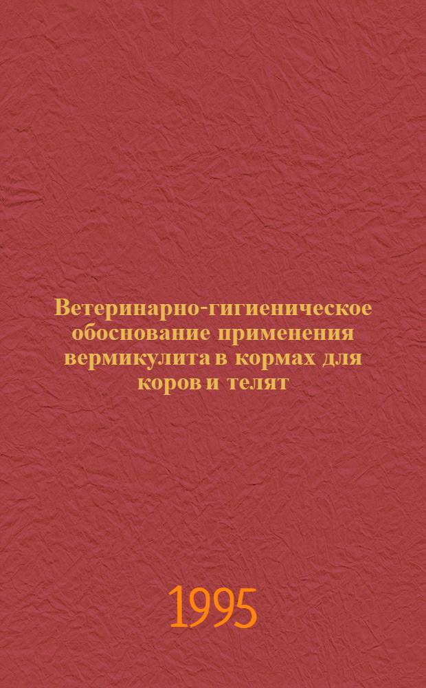 Ветеринарно-гигиеническое обоснование применения вермикулита в кормах для коров и телят : Автореф. дис. на соиск. учен. степ. к.вет.н. : Спец. 16.00.08