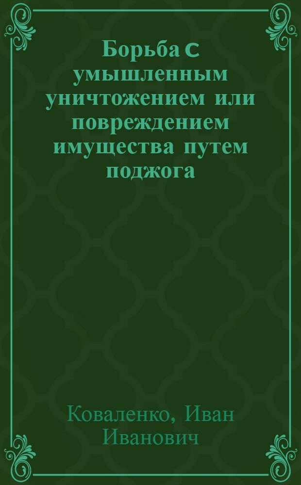 Борьба c умышленным уничтожением или повреждением имущества путем поджога : (Уголов.-правовые и криминол. вопр.) : Автореф. дис. на соиск. учен. степ. к.ю.н. : Спец. 12.00.08