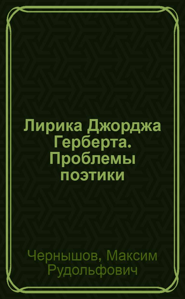 Лирика Джорджа Герберта. Проблемы поэтики : Автореф. дис. на соиск. учен. степ. к.филол.н. : Спец. 10.01.05