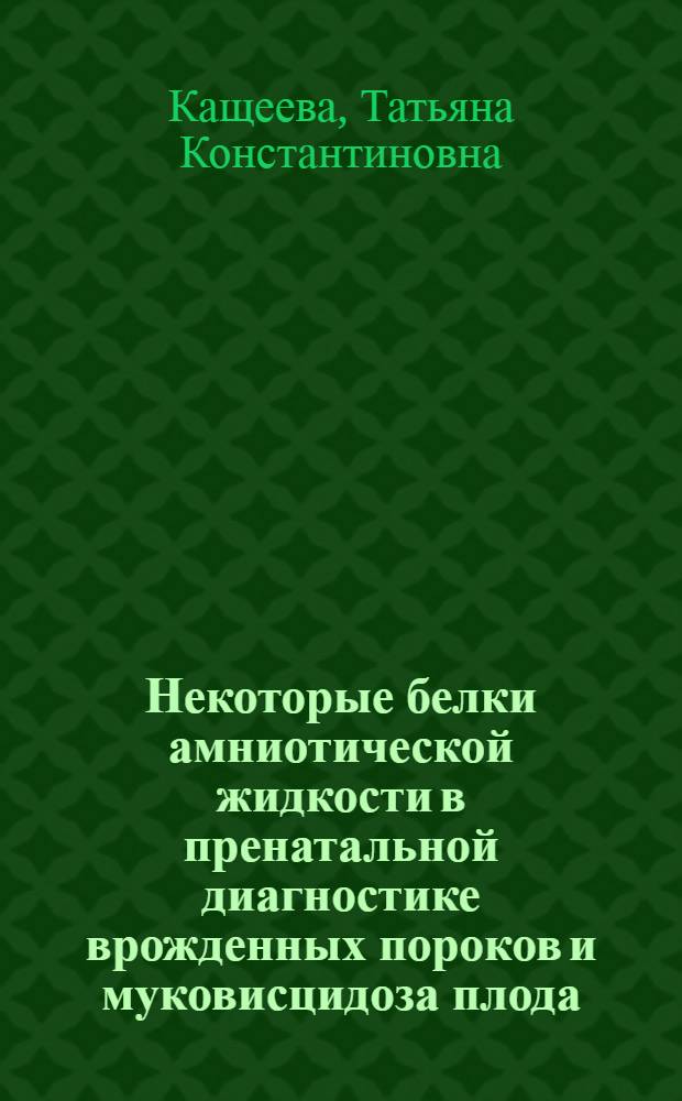 Некоторые белки амниотической жидкости в пренатальной диагностике врожденных пороков и муковисцидоза плода : Автореф. дис. на соиск. учен. степ. к.б.н. : Спец. 03.00.04