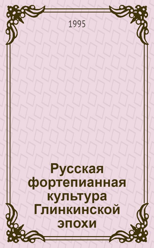 Русская фортепианная культура Глинкинской эпохи : Автореф. дис. на соиск. учен. степ. к.иск. : Спец. 17.00.02