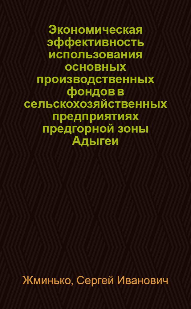 Экономическая эффективность использования основных производственных фондов в сельскохозяйственных предприятиях предгорной зоны Адыгеи : Автореф. дис. на соиск. учен. степ. к.э.н. : Спец. 08.00.05