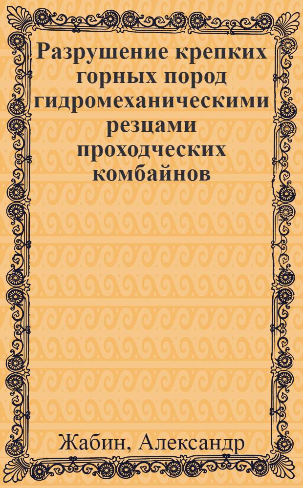 Разрушение крепких горных пород гидромеханическими резцами проходческих комбайнов : Автореф. дис. на соиск. учен. степ. д.т.н. : Спец. 05.05.06