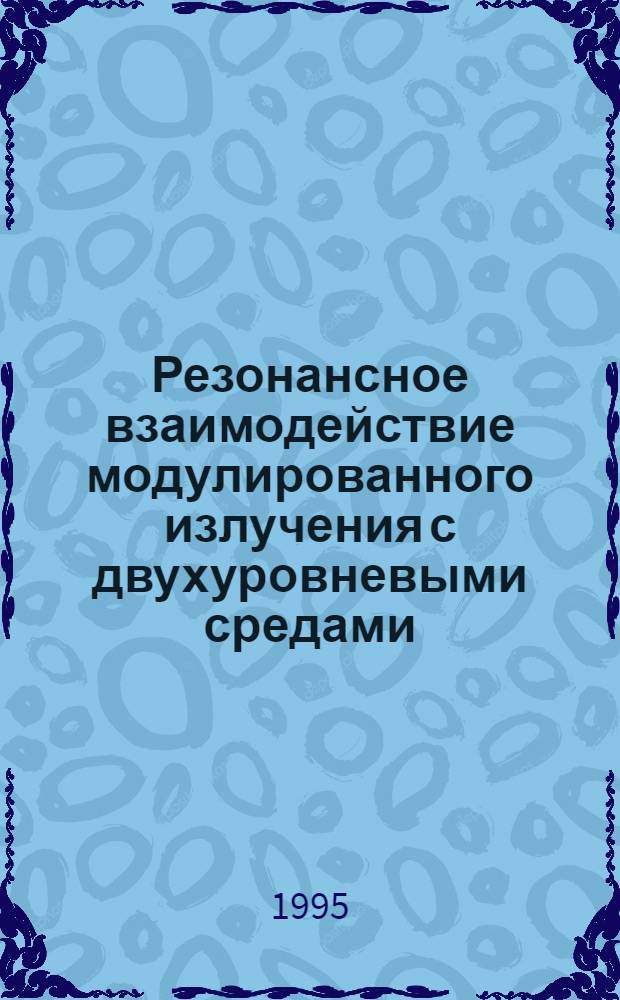 Резонансное взаимодействие модулированного излучения с двухуровневыми средами : Автореф. дис. на соиск. учен. степ. д.ф.-м.н. : Спец. 01.04.02