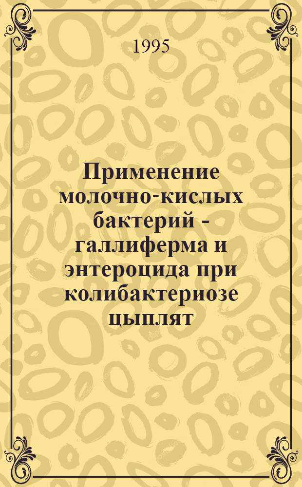 Применение молочно-кислых бактерий - галлиферма и энтероцида при колибактериозе цыплят : Автореф. дис. на соиск. учен. степ. к.вет.н. : Спец. 16.00.03
