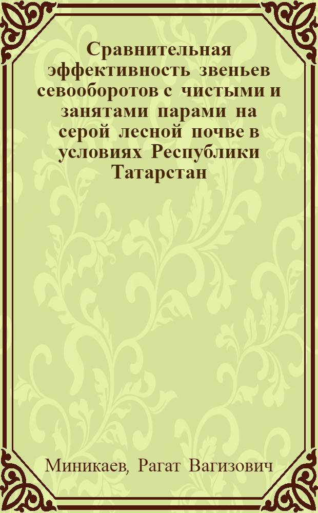 Сравнительная эффективность звеньев севооборотов с чистыми и занятами парами на серой лесной почве в условиях Республики Татарстан : Автореф. дис. на соиск. учен. степ. к.с.-х.н. : Спец. 06.01.01