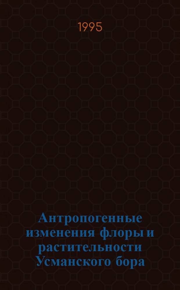 Антропогенные изменения флоры и растительности Усманского бора : Автореф. дис. на соиск. учен. степ. к.б.н. : Спец. 03.00.05