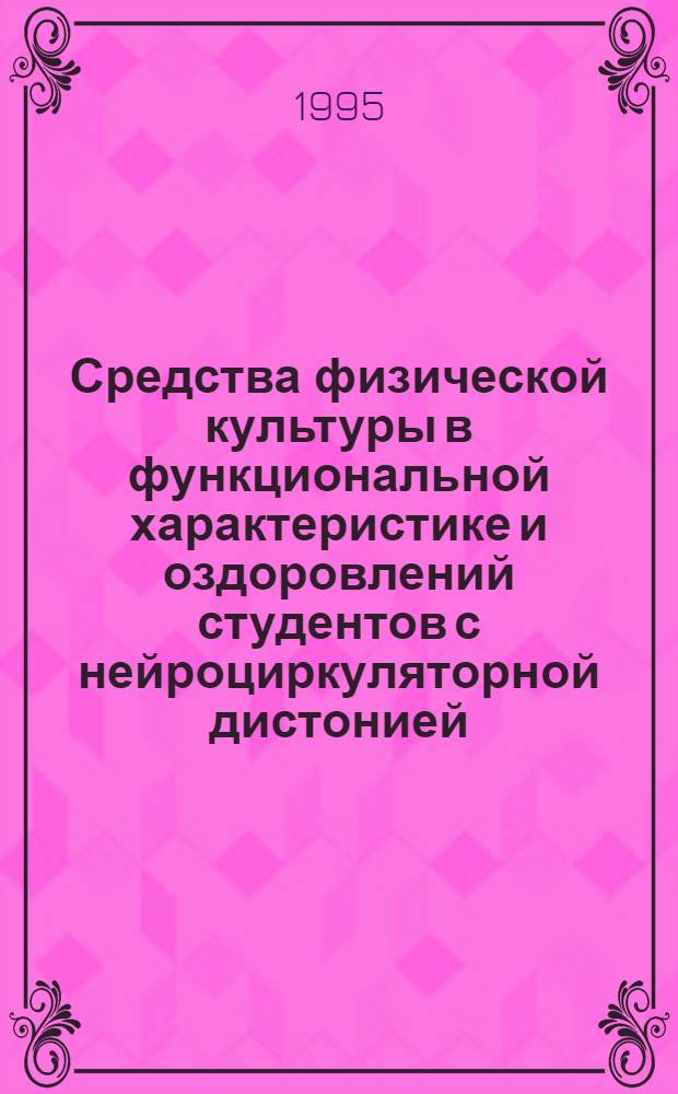 Средства физической культуры в функциональной характеристике и оздоровлений студентов с нейроциркуляторной дистонией : Автореф. дис. на соиск. учен. степ. д.м.н. : Спец. 14.00.12