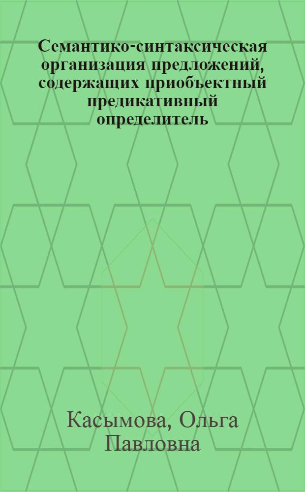 Семантико-синтаксическая организация предложений, содержащих приобъектный предикативный определитель : Автореф. дис. на соиск. учен. степ. к.филол.н. : Спец. 10.02.01