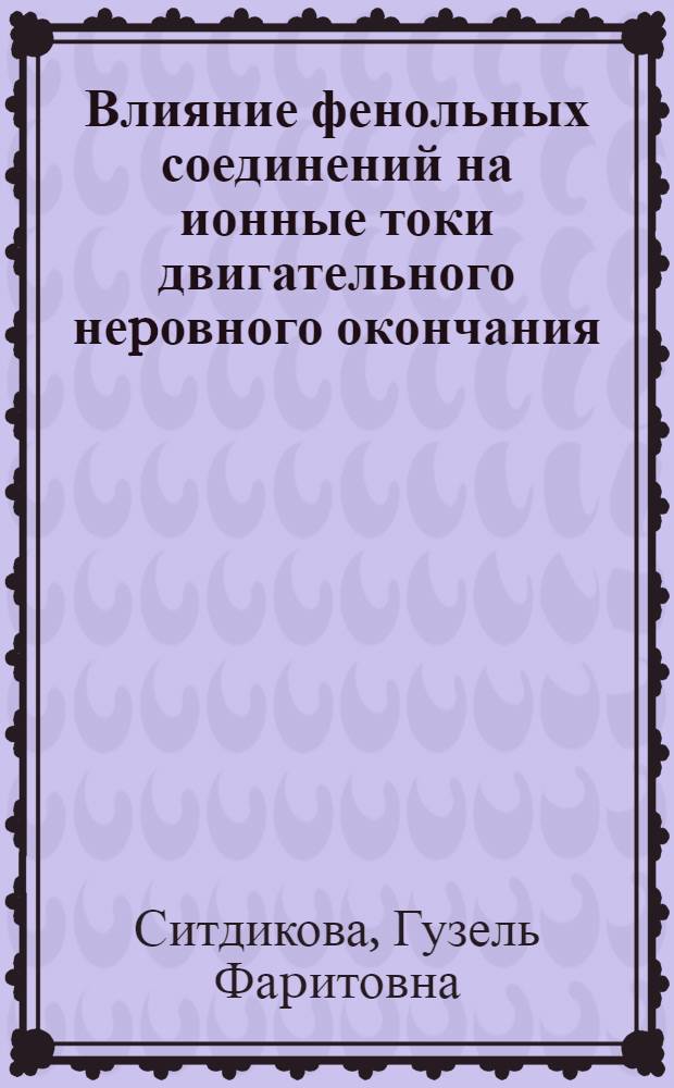 Влияние фенольных соединений на ионные токи двигательного неpовного окончания : Автореф. дис. на соиск. учен. степ. к.б.н. : Спец. 03.00.13