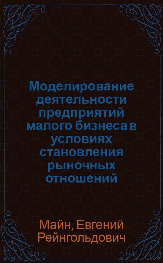Моделирование деятельности предприятий малого бизнеса в условиях становления рыночных отношений : Автореф. дис. на соиск. учен. степ. к.э.н. : Спец. 08.00.13