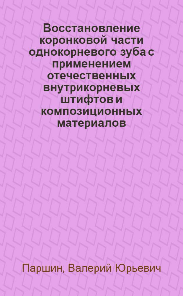 Восстановление коpонковой части однокоpневого зуба с пpименением отечественных внутpикоpневых штифтов и композиционных матеpиалов : Автореф. дис. на соиск. учен. степ. к.м.н. : Спец. 14.00.21